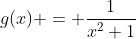 g(x) = \frac{1}{x^2+1}