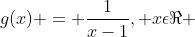 g(x) = \frac{1}{x-1}, x\epsilon\Re 
