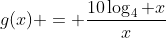 g(x) = \frac{10\log_{4} x}{x}