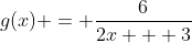 g(x) = \frac{6}{2x + 3}