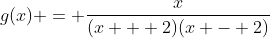 g(x) = \frac{x}{(x + 2)(x - 2)}