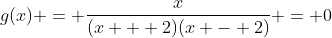 g(x) = \frac{x}{(x + 2)(x - 2)} = 0