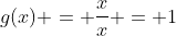 g(x) = \frac{x}{x} = 1