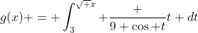 g(x) = \int_{3}^{\sqrt {x}} \frac {9 \cos t}{t} dt