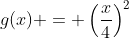 g(x) = \left(\frac{x}{4}\right)^2
