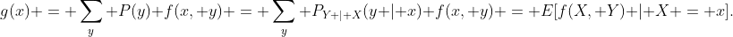 g(x) = \sum_y P(y) f(x, y) = \sum_y P_{Y | X}(y | x) f(x, y) = E[f(X, Y) | X = x].