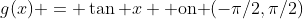 g(x) = \tan x \mbox{ on }(-\pi/2,\pi/2)