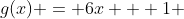 g(x) = {6x + 1} 