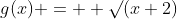 g(x) =  \surd(x+2)