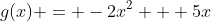g(x) = -2x^2 + 5x