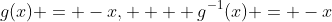 g(x) = -x,    g^{-1}(x) = -x