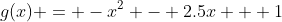 g(x) = -x^2 - 2.5x + 1
