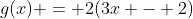 g(x) = 2(3x - 2)