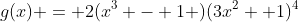 g(x) = 2(x^3 - 1 )(3x^2 +1)^4
