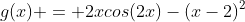 g(x) = 2xcos(2x)-(x-2)^2
