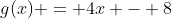 g(x) = 4x - 8