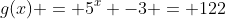g(x) = 5^{x} -3 = 122