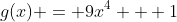 g(x) = 9x^4 + 1