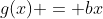 g(x) = bx