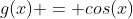 g(x) = cos(x)