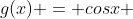 g(x) = cosx 