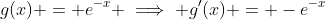 g(x) = e^{-x} \implies g^{\prime}(x) = -e^{-x}