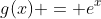 g(x) = e^x
