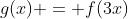 g(x) = f(3x)
