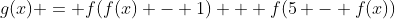 g(x) = f(f(x) - 1) + f(5 - f(x))