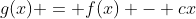 g(x) = f(x) - cx