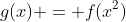 g(x) = f(x^2)