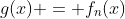 g(x) = f_n(x)