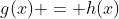 g(x) = h(x)