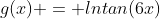 g(x) = lntan(6x)