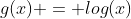 g(x) = log(x)