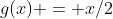 g(x) = x/2