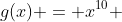 g(x) = x^{10} \; (1-x)^{-2}