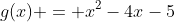 g(x) = x^{2}-4x-5