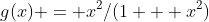 g(x) = x^2/(1 + x^2)