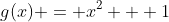 g(x) = x^2 + 1
