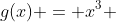 g(x) = x^3 