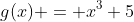 g(x) = x^3+5