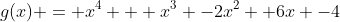 g(x) = x^4 + x^3 -2x^2 +6x -4