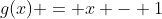 g(x) = x - 1