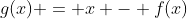 g(x) = x - f(x)
