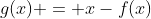 g(x) = x-f(x)