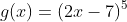 g(x)=(2x-7)^5