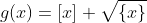 g(x)=[x]+\sqrt{\{x\}}