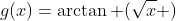 g(x)=\arctan (\sqrt{x} )