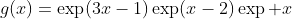 g(x)=\exp(3x-1)\exp(x-2)\exp x